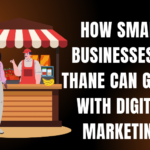 How Small Businesses in Thane Can Grow with Digital Marketing